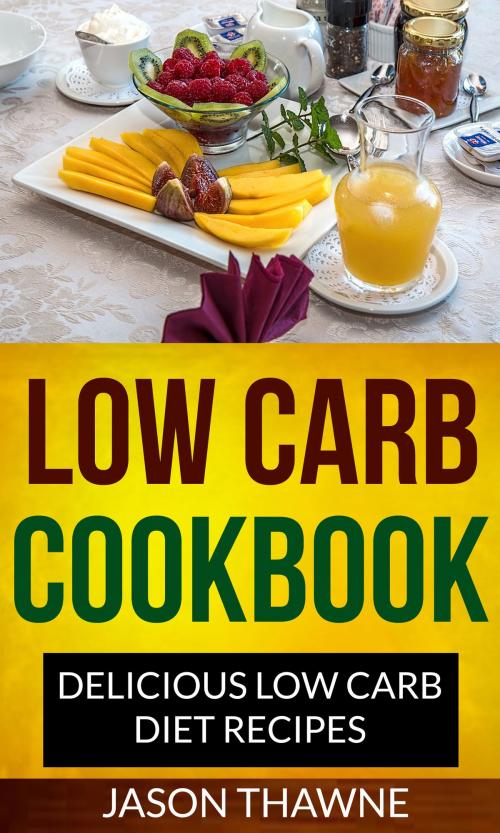 Cover of the book Low Carb Cookbook: Delicious Low Carb Diet Recipes by Jason Thawne, Jason Thawne