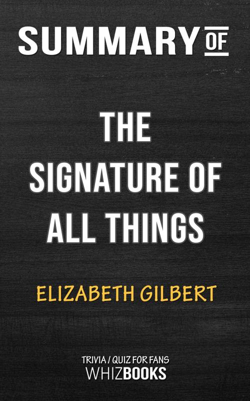 Cover of the book Summary of The Signature of All Things: A Novel by Elizabeth Gilbert | Trivia/Quiz for Fans by Whiz Books, Cb