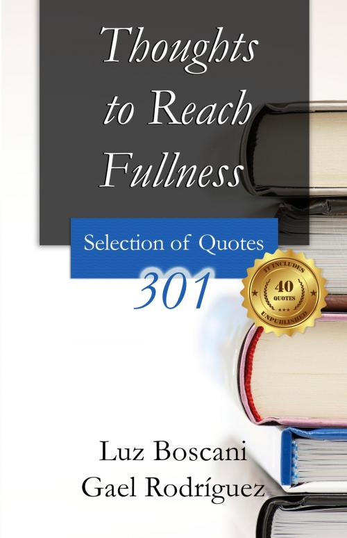 Cover of the book Thoughts to Reach Fullness. 301 Selection of Quotes by Luz Boscani, Gael Rodríguez, Luz Boscani