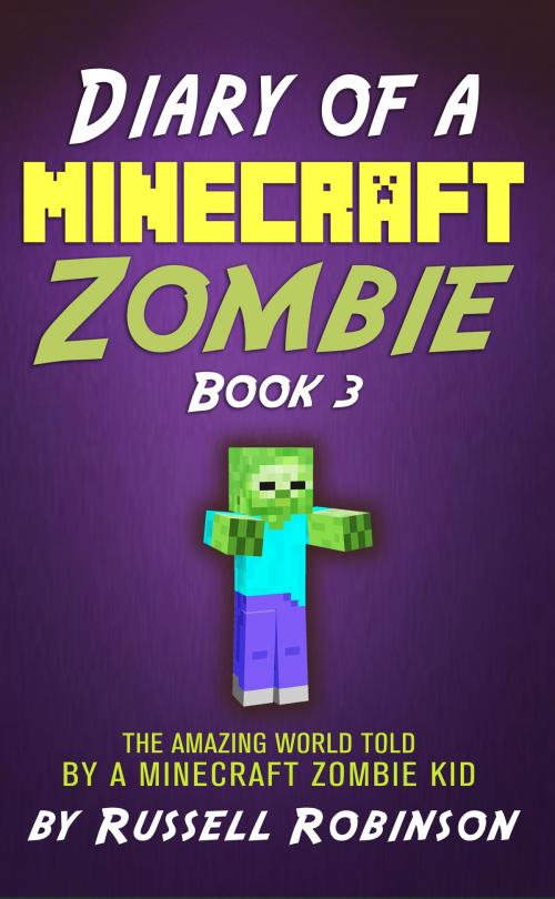 Cover of the book Diary of a Minecraft Zombie (Book 3): The Amazing Minecraft World Told by a Minecraft Zombie Kid by Russell Robinson, Russell Robinson