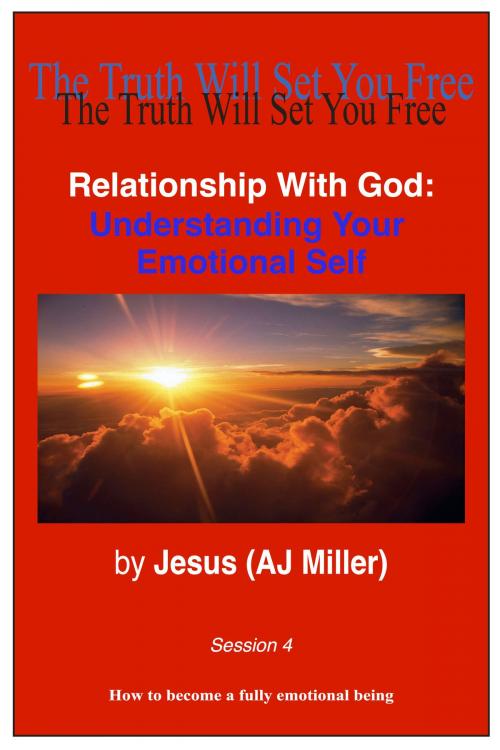 Cover of the book Relationship with God: Understanding Your Emotional Self Session 4 by Jesus (AJ Miller), Divine Truth Pty Ltd