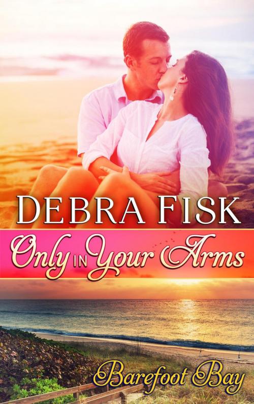 Cover of the book Only In Your Arms by Debra Fisk, Debra Fisk