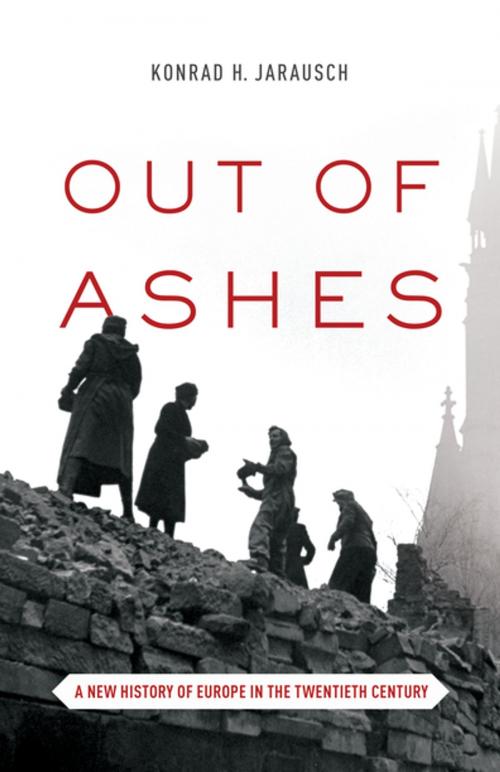 Cover of the book Out of Ashes by Konrad H. Jarausch, Konrad H. Jarausch, Princeton University Press