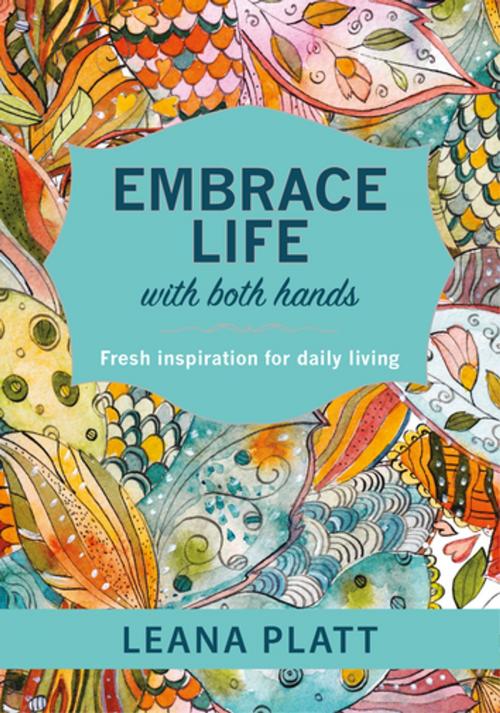 Cover of the book Embrace Life with Both Hands (eBook) by Leana Platt, Christian Art Distributors Pty Ltd
