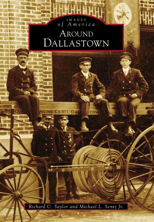 Cover of the book Around Dallastown by Richard C. Saylor, Michael L. Sentz Jr., Arcadia Publishing Inc.