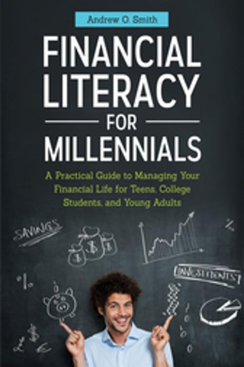 Cover of the book Financial Literacy for Millennials: A Practical Guide to Managing Your Financial Life for Teens, College Students, and Young Adults by Andrew O. Smith CFO, ABC-CLIO