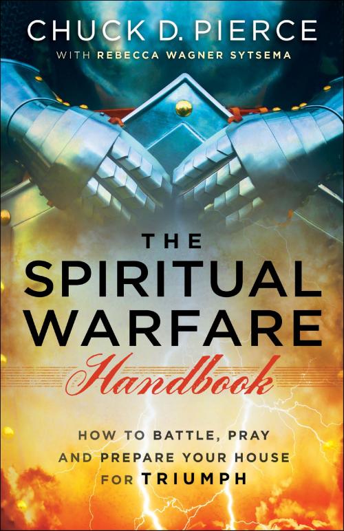 Cover of the book The Spiritual Warfare Handbook by Chuck D. Pierce, Rebecca Wagner Sytsema, Baker Publishing Group