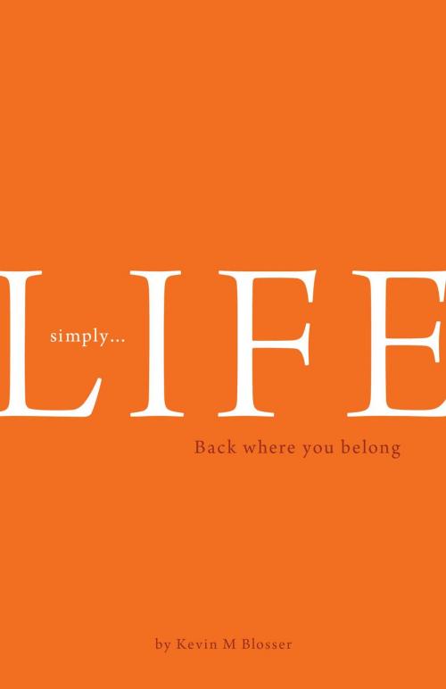 Cover of the book Simply... Life by Kevin M Blosser, FriesenPress