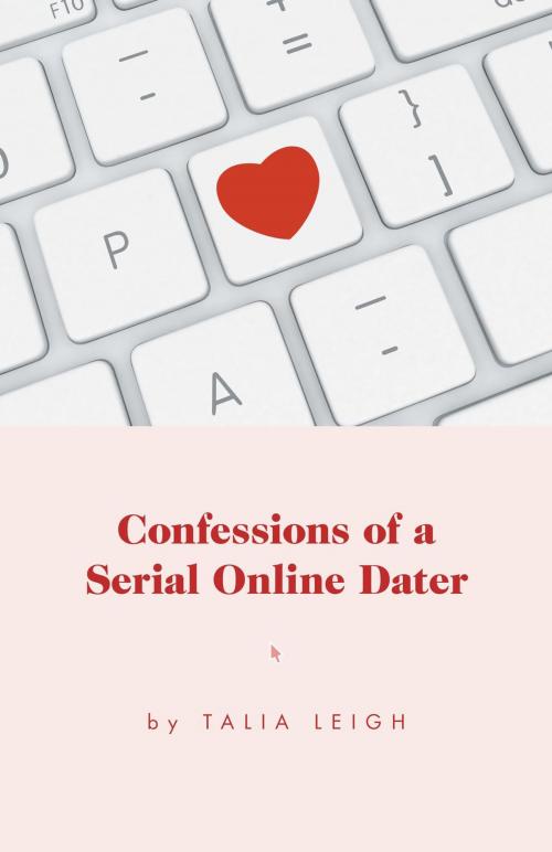 Cover of the book Confessions of a Serial Online Dater by Talia Leigh, FriesenPress