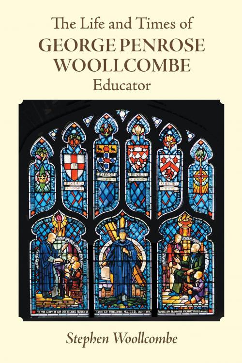 Cover of the book The Life and Times of George Penrose Woollcombe:Educator by Stephen Woollcombe, FriesenPress