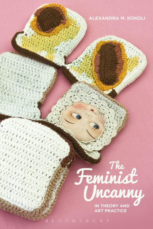 Cover of the book The Feminist Uncanny in Theory and Art Practice by Alexandra M. Kokoli, Bloomsbury Publishing