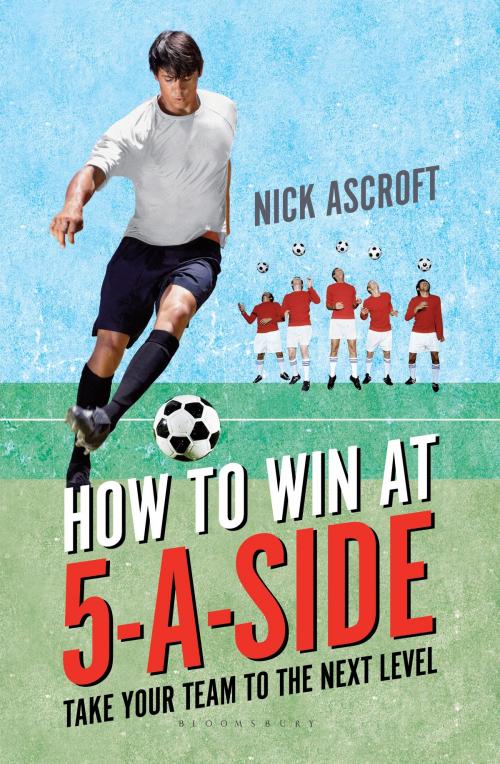 Cover of the book How to Win at 5-a-Side by Mr Nick Ascroft, Bloomsbury Publishing