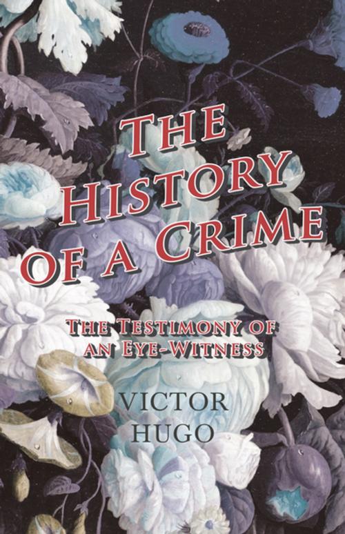 Cover of the book The History of a Crime : The Testimony of an Eye-Witness by Victor Hugo, Read Books Ltd.