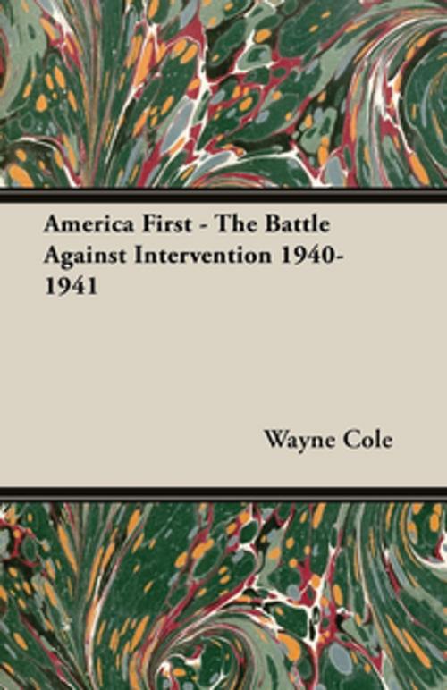 Cover of the book America First - The Battle Against Intervention 1940-1941 by Wayne Cole, Read Books Ltd.