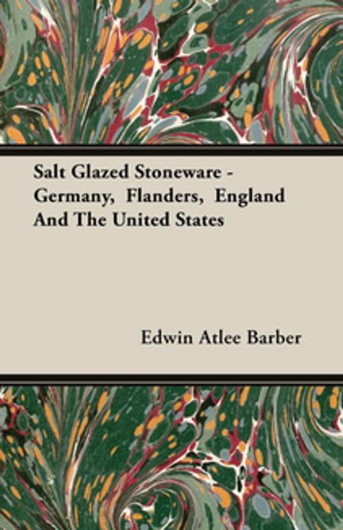 Cover of the book Salt Glazed Stoneware - Germany, Flanders, England And The United States by Edwin Atlee Barber, Read Books Ltd.