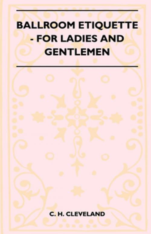 Cover of the book Ballroom Etiquette - For Ladies And Gentlemen by C. H. Cleveland, Read Books Ltd.