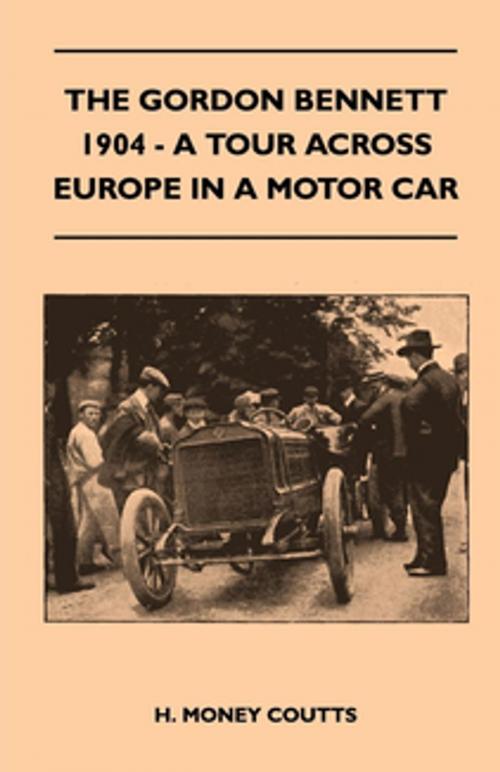 Cover of the book The Gordon Bennett, 1904 - A Tour Across Europe In A Motor Car by H. Money Coutts, Read Books Ltd.