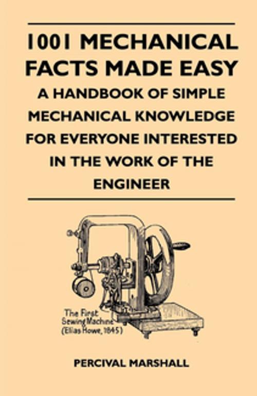Cover of the book 1001 Mechanical Facts Made Easy - A Handbook Of Simple Mechanical Knowledge For Everyone Interested In The Work Of The Engineer by Percival Marshall, Read Books Ltd.