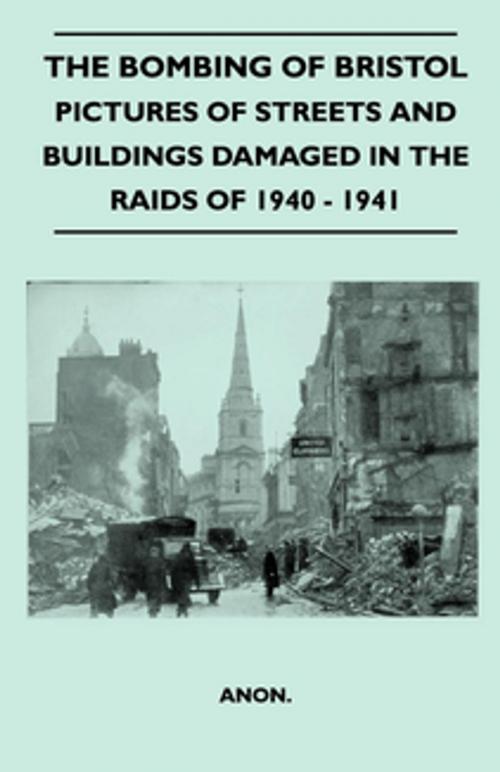 Cover of the book The Bombing Of Bristol - Pictures of Streets And Buildings Damaged In The Raids of 1940 - 1941 by Anon., Read Books Ltd.
