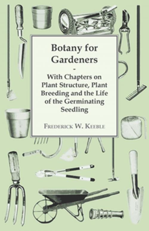Cover of the book Botany for Gardeners - With Chapters on Plant Structure, Plant Breeding and the Life of the Germinating Seedling by Frederick W. Keeble, Read Books Ltd.