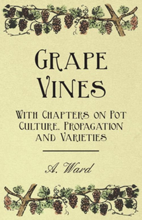 Cover of the book Grape Vines - With Chapters on Pot Culture, Propagation and Varieties by A. Ward, Read Books Ltd.