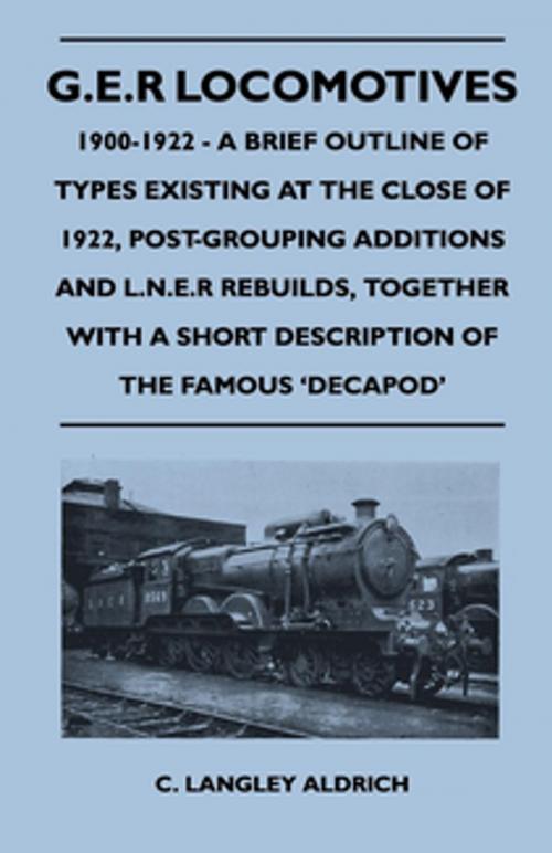 Cover of the book G.E.R Locomotives, 1900-1922 - A Brief Outline of Types Existing at the Close of 1922, Post-Grouping Additions and L.N.E.R Rebuilds, Together With a Short Description of the Famous 'Decapod' by C. Langley Aldrich, Read Books Ltd.