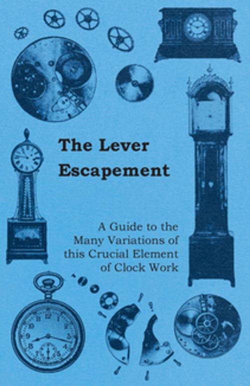 Cover of the book The Lever Escapement - A Guide to the Many Variations of this Crucial Element of Clock Work by Anon., Read Books Ltd.