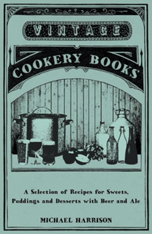 Cover of the book A Selection of Recipes for Sweets, Puddings and Desserts with Beer and Ale by Michael Harrison, Read Books Ltd.