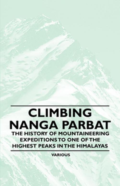 Cover of the book Climbing Nanga Parbat - The History of Mountaineering Expeditions to One of the Highest Peaks in the Himalayas by Various Authors, Read Books Ltd.