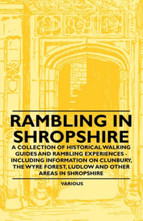 Cover of the book Rambling in Shropshire - A Collection of Historical Walking Guides and Rambling Experiences - Including Information on Clunbury, the Wyre Forest, Ludl by Various Authors, Read Books Ltd.