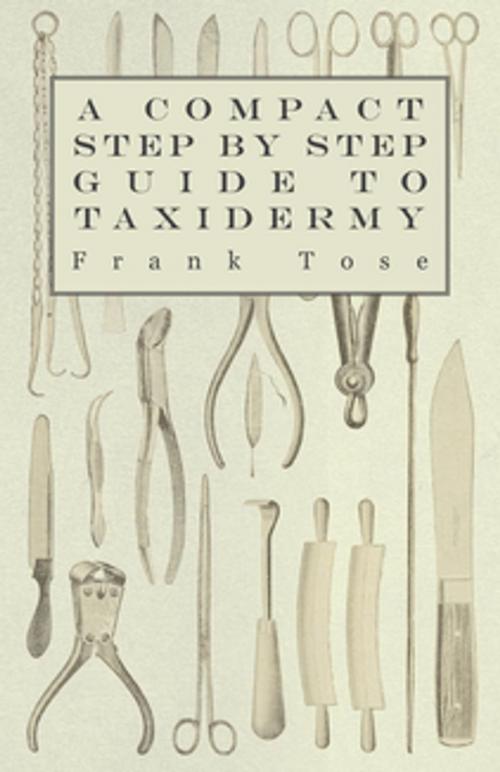 Cover of the book A Compact Step by Step Guide to Taxidermy by Frank Tose, Read Books Ltd.