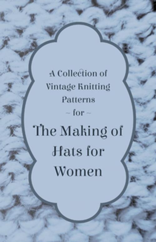Cover of the book A Collection of Vintage Knitting Patterns for the Making of Hats for Women by Anon., Read Books Ltd.