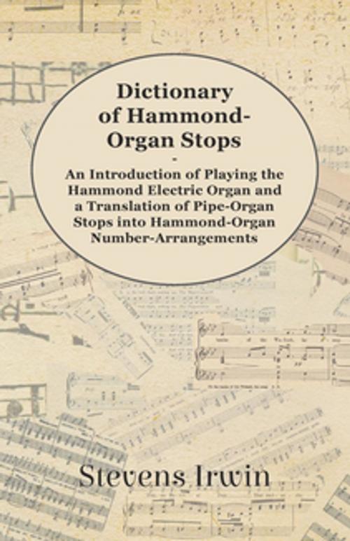 Cover of the book Dictionary of Hammond-Organ Stops - An Introduction of Playing the Hammond Electric Organ and a Translation of Pipe-Organ Stops into Hammond-Organ Number-Arrangements by Stevens Irwin, Read Books Ltd.