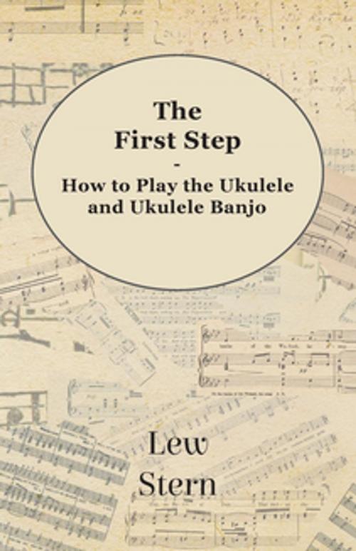 Cover of the book The First Step - How to Play the Ukulele and Ukulele Banjo by Lew Stern, Read Books Ltd.