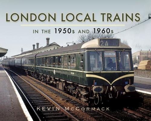 Cover of the book London Local Trains in the 1950s and 1960s by Kevin  McCormack, Pen and Sword