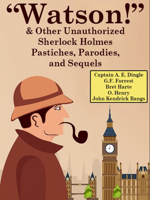 Cover of the book “Watson!” And Other Unauthorized Sherlock Holmes Pastiches, Parodies, and Sequels by Captain A. E. Dingle, G.F. Forrest, Bret Harte, O. Henry, John Kendrick Bangs, Wildside Press LLC
