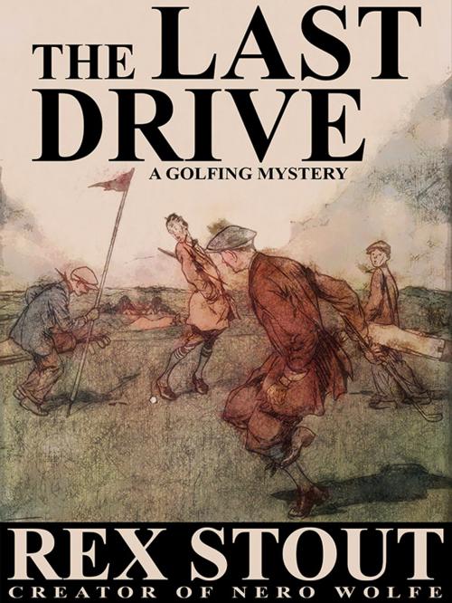 Cover of the book The Last Drive: A Golfing Mystery by Rex Stout, Wildside Press LLC