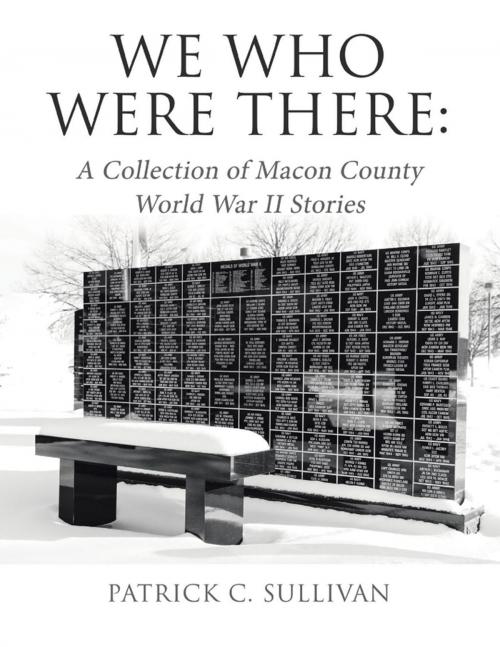 Cover of the book We Who Were There: A Collection of Macon County World War II Stories by Patrick C. Sullivan, Lulu Publishing Services