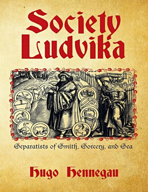 Cover of the book Society Ludvika: Separatists of Smith, Sorcery, and Sea by Hugo Hennegau, Lulu Publishing Services
