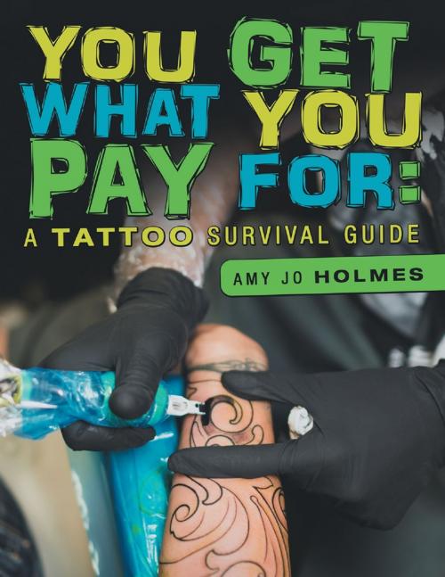 Cover of the book You Get What You Pay For: A Tattoo Survival Guide by Amy Jo Holmes, Lulu Publishing Services