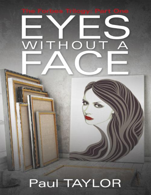 Cover of the book Eyes Without a Face: The Forbes Trilogy: Part One by Paul Taylor, Lulu Publishing Services