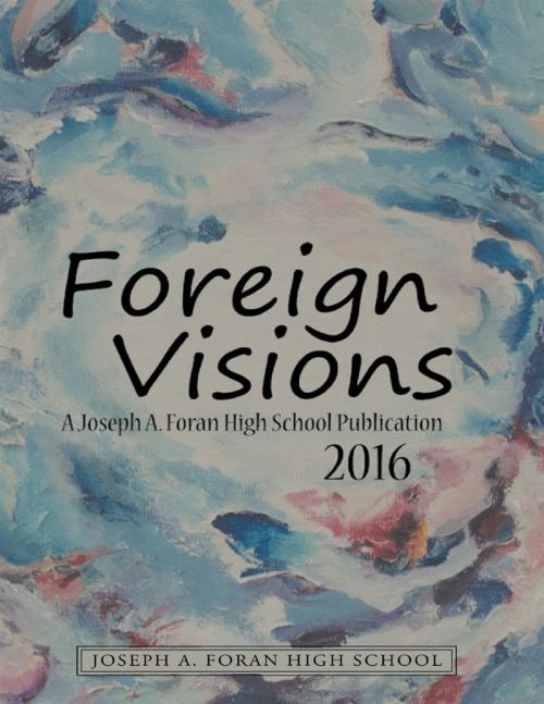 Cover of the book Foreign Visions: A Joseph Foran High School Publication 2016 by Joseph A. Foran High School, Lulu Publishing Services