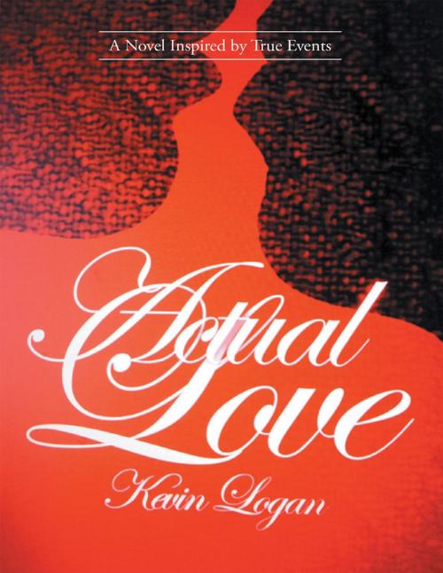 Cover of the book Actual Love: A Novel Inspired By True Events by Kevin Logan, Lulu Publishing Services