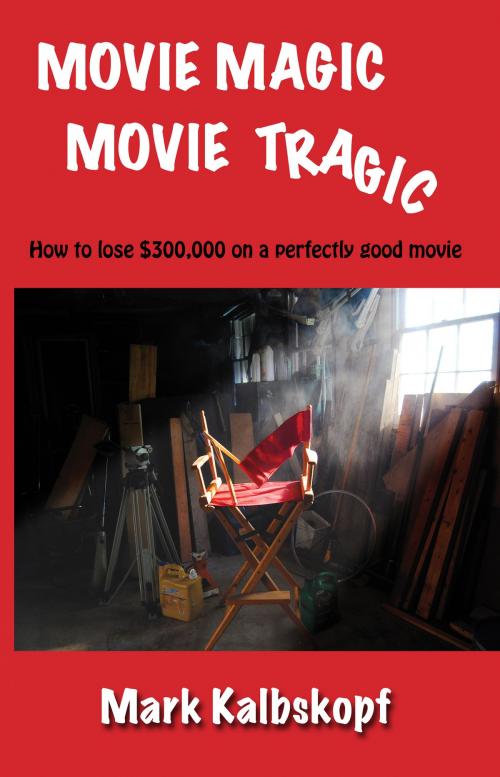 Cover of the book Movie Magic, Movie Tragic by Mark Kalbskopf, BookBaby