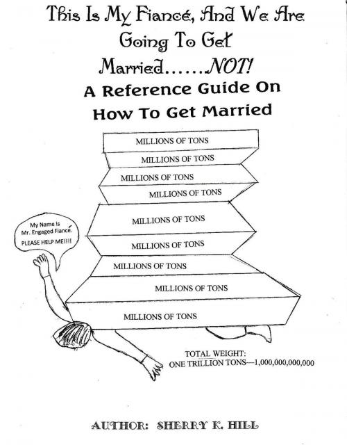 Cover of the book This Is My Fiancé, And We Are Going to Get Married…….not by Sherry K. Hill, BookBaby