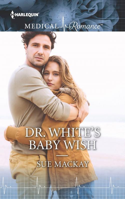 Cover of the book Dr. White's Baby Wish by Sue MacKay, Harlequin