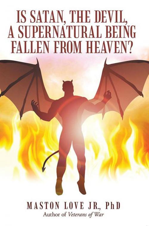 Cover of the book Is Satan, the Devil, a Supernatural Being Fallen from Heaven? by Maston Love Jr., LifeRich Publishing