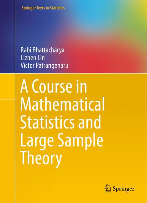 Cover of the book A Course in Mathematical Statistics and Large Sample Theory by Rabi Bhattacharya, Lizhen Lin, Victor Patrangenaru, Springer New York