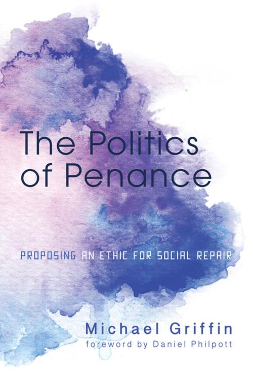 Cover of the book The Politics of Penance by Michael Griffin, Wipf and Stock Publishers