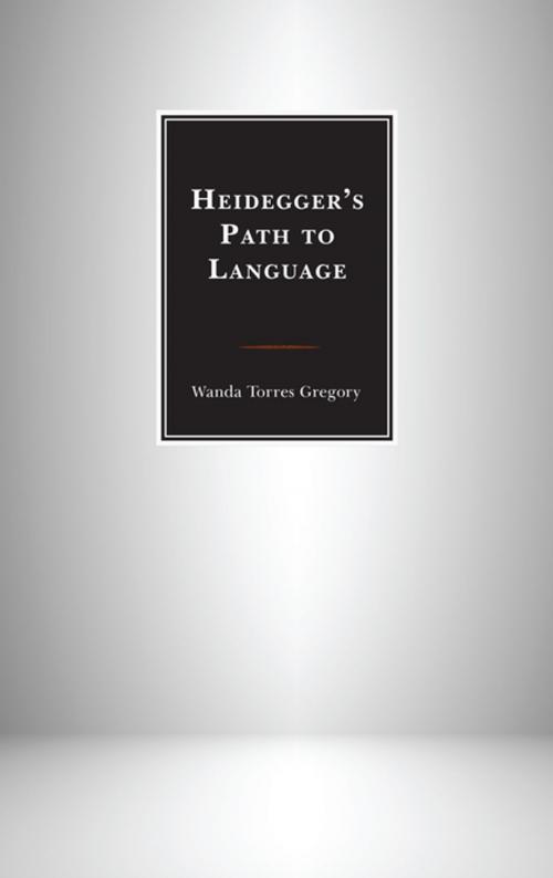 Cover of the book Heidegger's Path to Language by Wanda Torres Gregory, Lexington Books